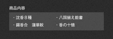 商品内容　・沈香８種・錫香合　蓮華紋・八国揃え能書・香の十徳